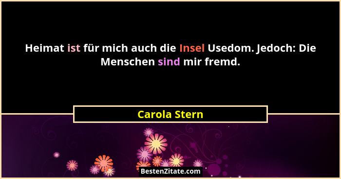 Heimat ist für mich auch die Insel Usedom. Jedoch: Die Menschen sind mir fremd.... - Carola Stern