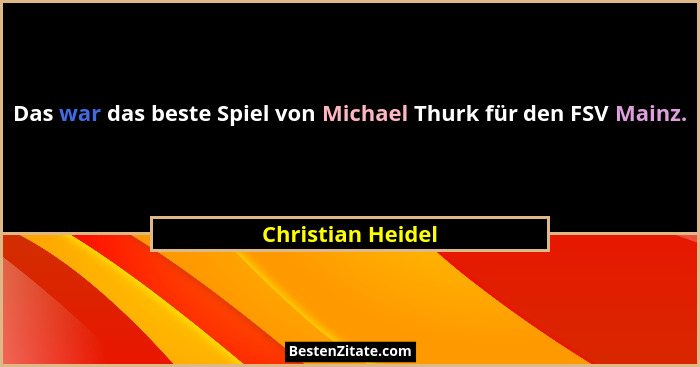 Das war das beste Spiel von Michael Thurk für den FSV Mainz.... - Christian Heidel