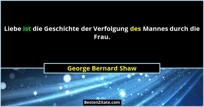 Liebe ist die Geschichte der Verfolgung des Mannes durch die Frau.... - George Bernard Shaw