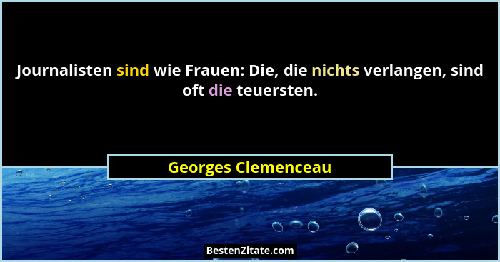 Journalisten sind wie Frauen: Die, die nichts verlangen, sind oft die teuersten.... - Georges Clemenceau