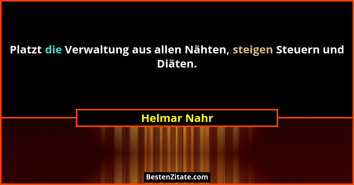 Platzt die Verwaltung aus allen Nähten, steigen Steuern und Diäten.... - Helmar Nahr