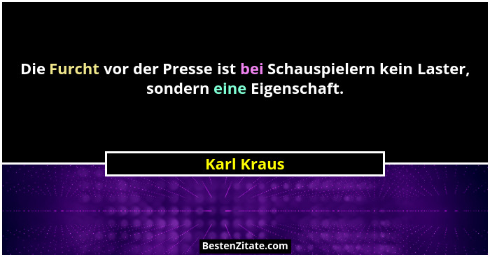 Die Furcht vor der Presse ist bei Schauspielern kein Laster, sondern eine Eigenschaft.... - Karl Kraus