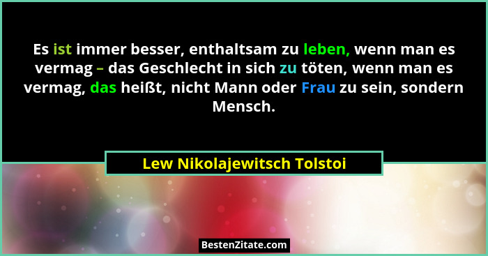 Es ist immer besser, enthaltsam zu leben, wenn man es vermag – das Geschlecht in sich zu töten, wenn man es vermag, das h... - Lew Nikolajewitsch Tolstoi
