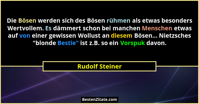 Die Bösen werden sich des Bösen rühmen als etwas besonders Wertvollem. Es dämmert schon bei manchen Menschen etwas auf von einer gewi... - Rudolf Steiner