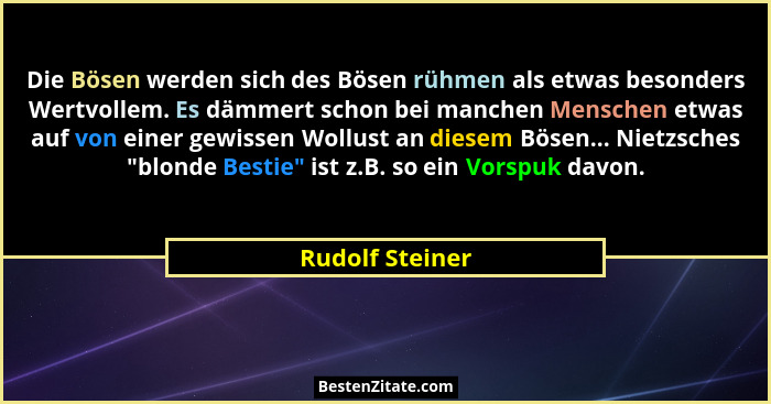 Die Bösen werden sich des Bösen rühmen als etwas besonders Wertvollem. Es dämmert schon bei manchen Menschen etwas auf von einer gewi... - Rudolf Steiner