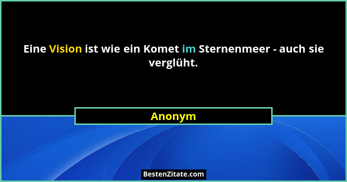 Eine Vision ist wie ein Komet im Sternenmeer - auch sie verglüht.... - Anonym