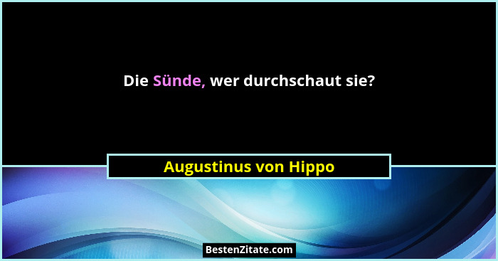 Die Sünde, wer durchschaut sie?... - Augustinus von Hippo