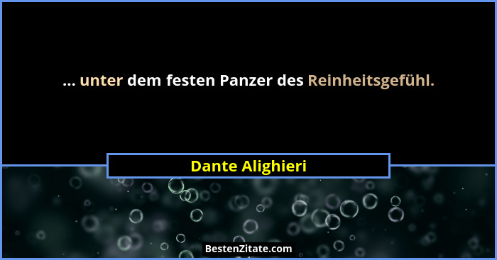 ... unter dem festen Panzer des Reinheitsgefühl.... - Dante Alighieri