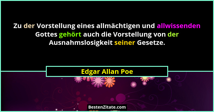 Zu der Vorstellung eines allmächtigen und allwissenden Gottes gehört auch die Vorstellung von der Ausnahmslosigkeit seiner Gesetze.... - Edgar Allan Poe