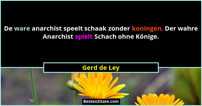 De ware anarchist speelt schaak zonder koningen. Der wahre Anarchist spielt Schach ohne Könige.... - Gerd de Ley