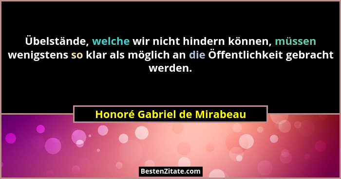 Übelstände, welche wir nicht hindern können, müssen wenigstens so klar als möglich an die Öffentlichkeit gebracht werden.... - Honoré Gabriel de Mirabeau