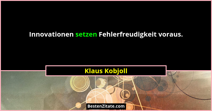 Innovationen setzen Fehlerfreudigkeit voraus.... - Klaus Kobjoll