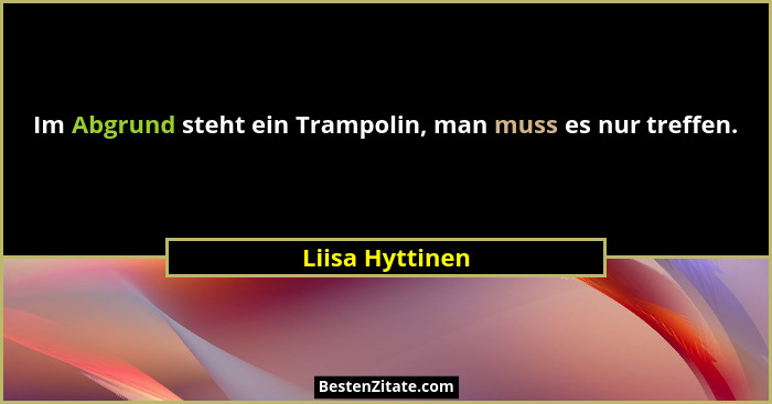 Im Abgrund steht ein Trampolin, man muss es nur treffen.... - Liisa Hyttinen