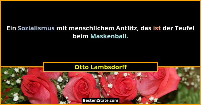 Ein Sozialismus mit menschlichem Antlitz, das ist der Teufel beim Maskenball.... - Otto Lambsdorff