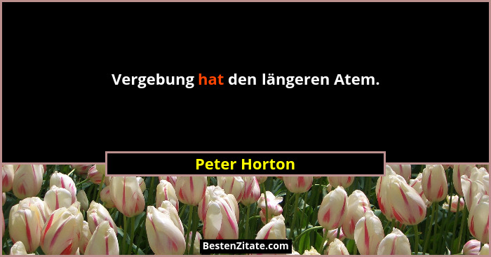 Vergebung hat den längeren Atem.... - Peter Horton