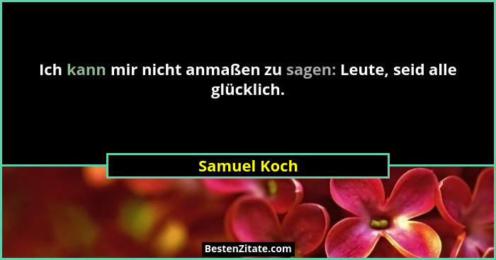 Ich kann mir nicht anmaßen zu sagen: Leute, seid alle glücklich.... - Samuel Koch
