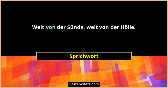Weit von der Sünde, weit von der Hölle.... - Sprichwort