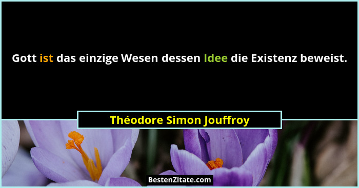 Gott ist das einzige Wesen dessen Idee die Existenz beweist.... - Théodore Simon Jouffroy