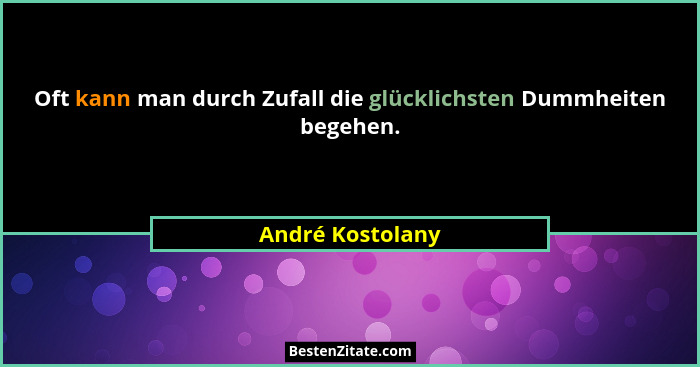 Oft kann man durch Zufall die glücklichsten Dummheiten begehen.... - André Kostolany