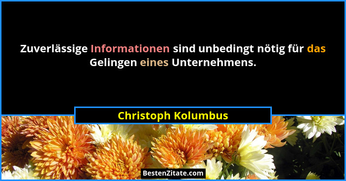 Zuverlässige Informationen sind unbedingt nötig für das Gelingen eines Unternehmens.... - Christoph Kolumbus
