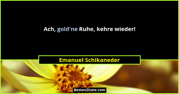 Ach, gold'ne Ruhe, kehre wieder!... - Emanuel Schikaneder