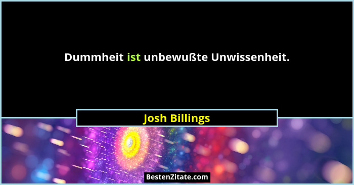 Dummheit ist unbewußte Unwissenheit.... - Josh Billings