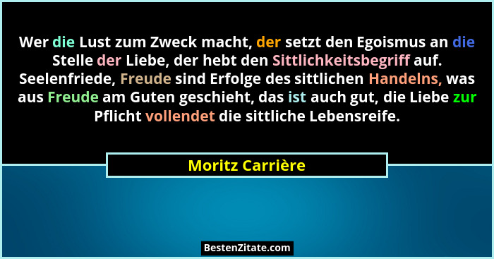 Wer die Lust zum Zweck macht, der setzt den Egoismus an die Stelle der Liebe, der hebt den Sittlichkeitsbegriff auf. Seelenfriede, F... - Moritz Carrière