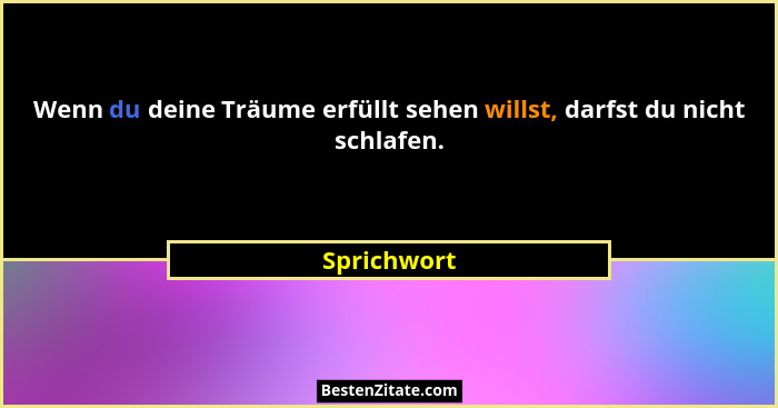 Wenn du deine Träume erfüllt sehen willst, darfst du nicht schlafen.... - Sprichwort