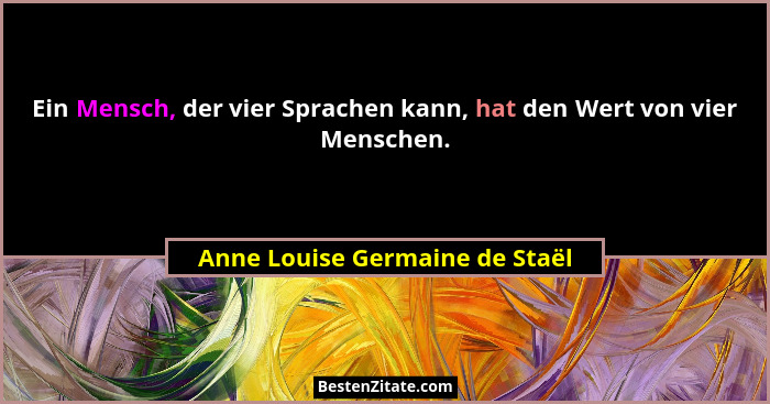 Ein Mensch, der vier Sprachen kann, hat den Wert von vier Menschen.... - Anne Louise Germaine de Staël