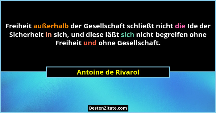 Freiheit außerhalb der Gesellschaft schließt nicht die Ide der Sicherheit in sich, und diese läßt sich nicht begreifen ohne Freih... - Antoine de Rivarol