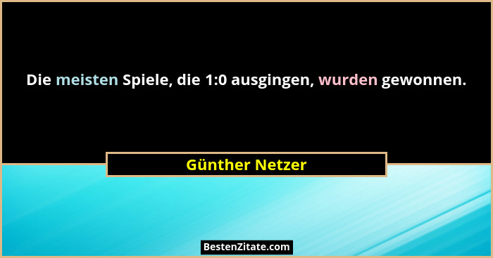 Die meisten Spiele, die 1:0 ausgingen, wurden gewonnen.... - Günther Netzer