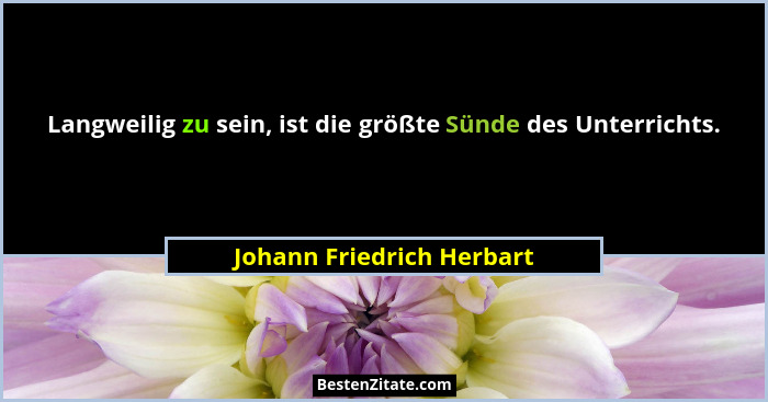 Langweilig zu sein, ist die größte Sünde des Unterrichts.... - Johann Friedrich Herbart