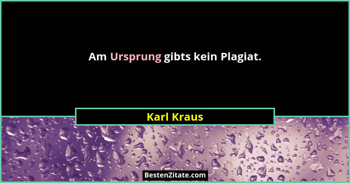 Am Ursprung gibts kein Plagiat.... - Karl Kraus