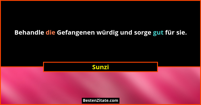 Behandle die Gefangenen würdig und sorge gut für sie.... - Sunzi