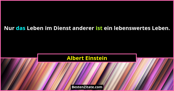 Nur das Leben im Dienst anderer ist ein lebenswertes Leben.... - Albert Einstein
