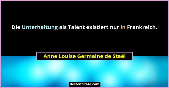 Die Unterhaltung als Talent existiert nur in Frankreich.... - Anne Louise Germaine de Staël