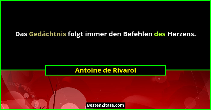 Das Gedächtnis folgt immer den Befehlen des Herzens.... - Antoine de Rivarol