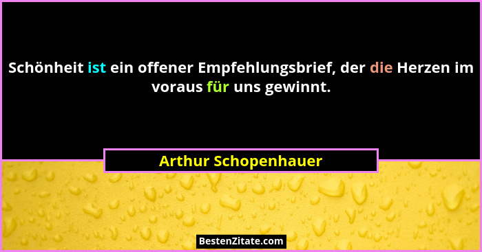 Schönheit ist ein offener Empfehlungsbrief, der die Herzen im voraus für uns gewinnt.... - Arthur Schopenhauer