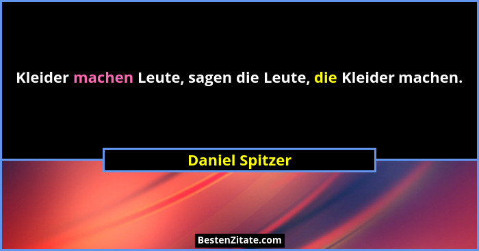 Kleider machen Leute, sagen die Leute, die Kleider machen.... - Daniel Spitzer