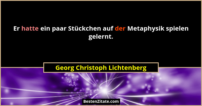 Er hatte ein paar Stückchen auf der Metaphysik spielen gelernt.... - Georg Christoph Lichtenberg