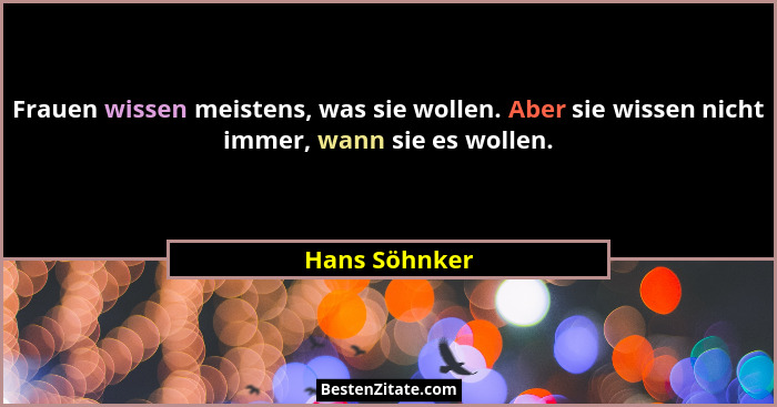 Frauen wissen meistens, was sie wollen. Aber sie wissen nicht immer, wann sie es wollen.... - Hans Söhnker