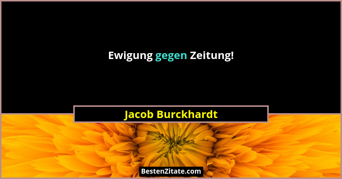 Ewigung gegen Zeitung!... - Jacob Burckhardt