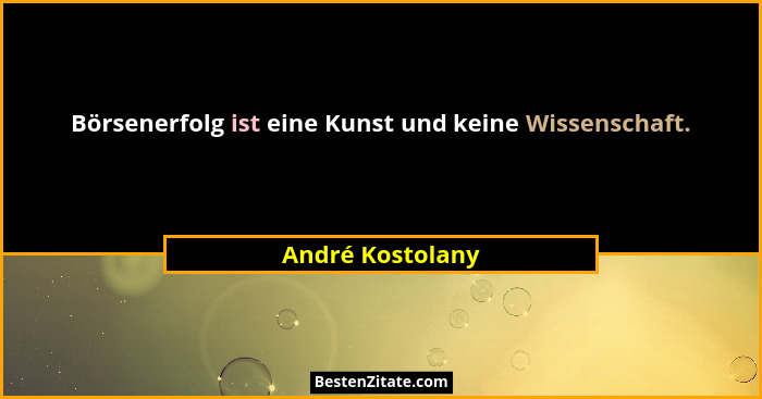 Börsenerfolg ist eine Kunst und keine Wissenschaft.... - André Kostolany