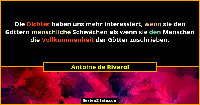 Die Dichter haben uns mehr interessiert, wenn sie den Göttern menschliche Schwächen als wenn sie den Menschen die Vollkommenheit... - Antoine de Rivarol