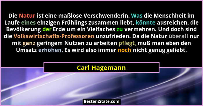 Die Natur ist eine maßlose Verschwenderin. Was die Menschheit im Laufe eines einzigen Frühlings zusammen liebt, könnte ausreichen, die... - Carl Hagemann