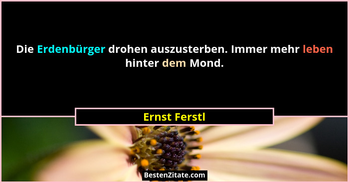 Die Erdenbürger drohen auszusterben. Immer mehr leben hinter dem Mond.... - Ernst Ferstl