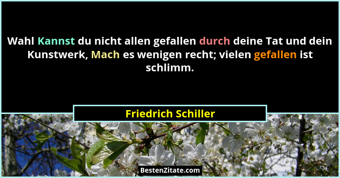 Wahl Kannst du nicht allen gefallen durch deine Tat und dein Kunstwerk, Mach es wenigen recht; vielen gefallen ist schlimm.... - Friedrich Schiller