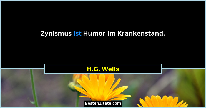 Zynismus ist Humor im Krankenstand.... - H.G. Wells