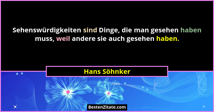 Sehenswürdigkeiten sind Dinge, die man gesehen haben muss, weil andere sie auch gesehen haben.... - Hans Söhnker
