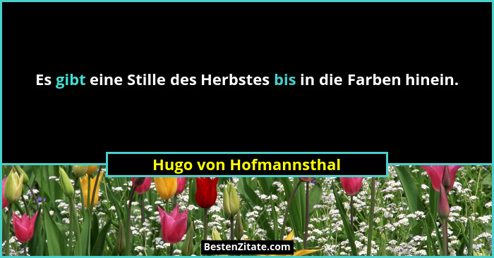 Es gibt eine Stille des Herbstes bis in die Farben hinein.... - Hugo von Hofmannsthal